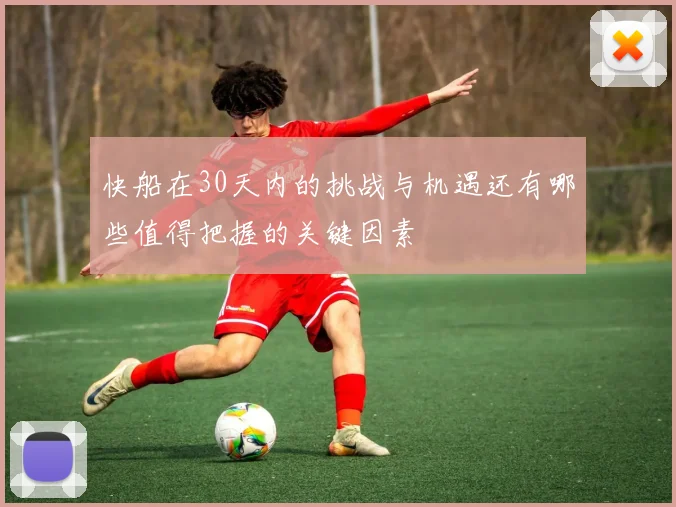 快船在30天内的挑战与机遇还有哪些值得把握的关键因素