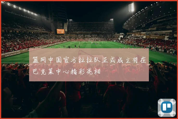 篮网中国官方拉拉队正式成立将在巴克莱中心精彩亮相