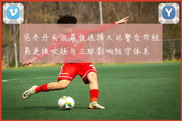 范乔丹或成最佳选择火记警告勿轻易更换吹杨与三球影响防守体系