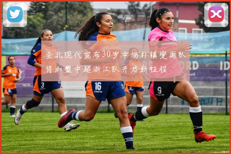 全北现代宣布30岁中场朴镇燮离队将加盟中超浙江队开启新征程