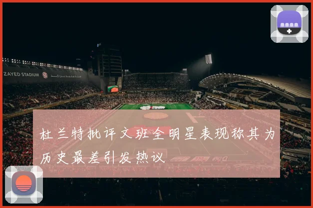 杜兰特批评文班全明星表现称其为历史最差引发热议